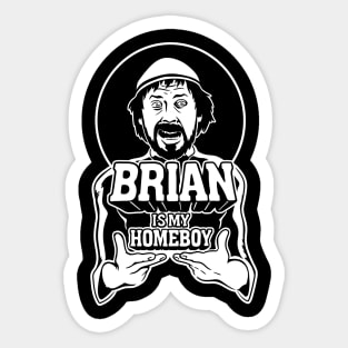 Brian is my homeboy Sticker